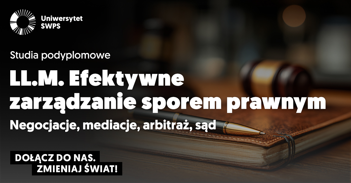Poznaj studia podyplomowe LL.M. Efektywne zarządzanie sporem prawnym na Uniwersytecie SWPS